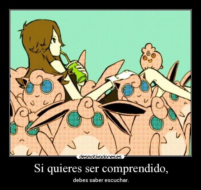 Si quieres ser comprendido, - debes saber escuchar.