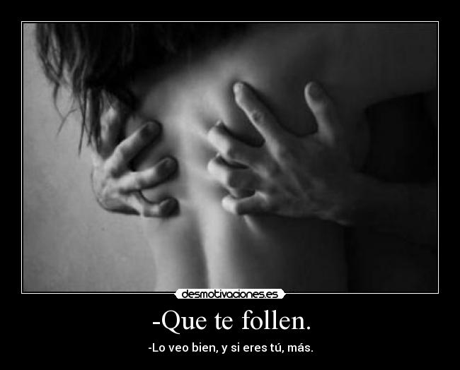 -Que te follen. - 