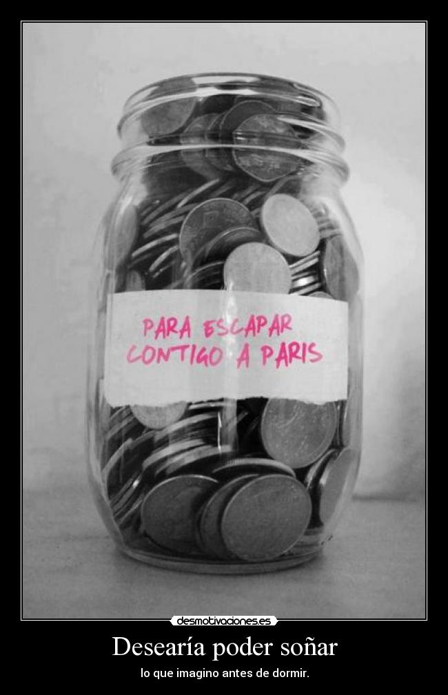 Desearía poder soñar - lo que imagino antes de dormir.