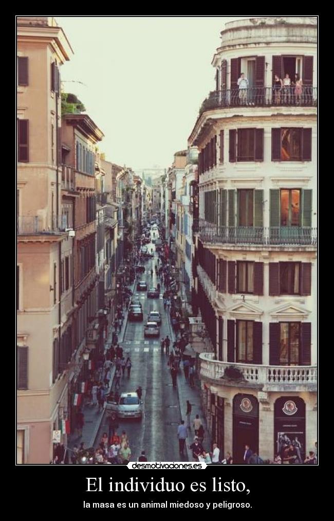 El individuo es listo, - la masa es un animal miedoso y peligroso.