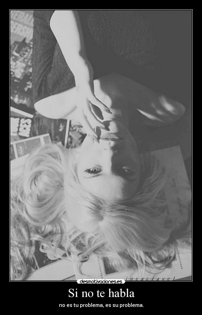 Si no te habla - no es tu problema, es su problema.