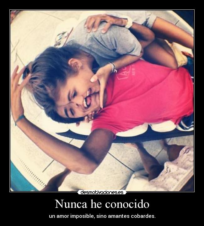 Nunca he conocido -