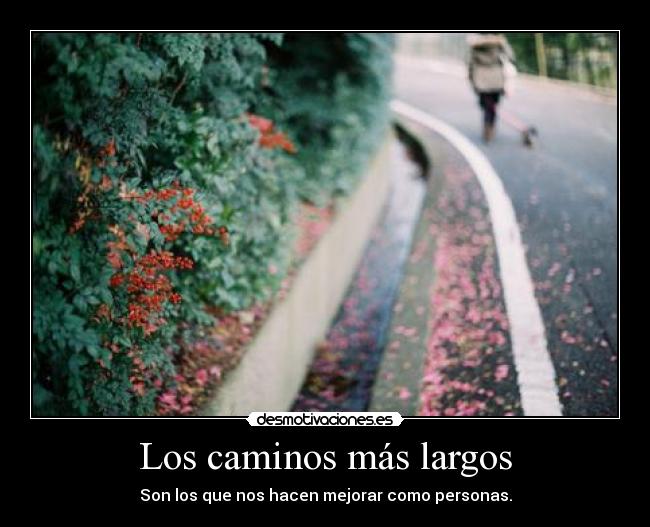 Los caminos más largos - Son los que nos hacen mejorar como personas.