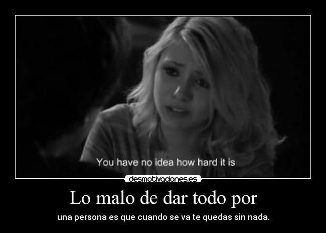 Lo malo de dar todo por -