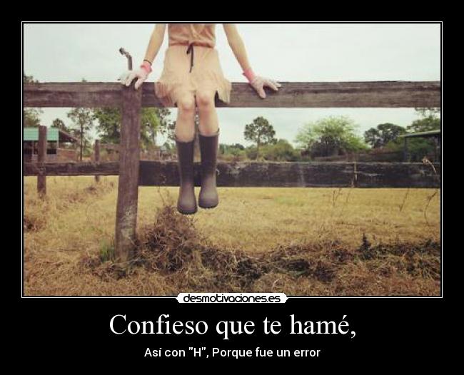 Confieso que te hamé, - Así con H, Porque fue un error