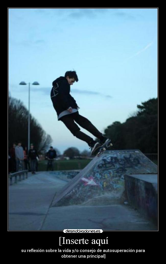 [Inserte aquí - su reflexión sobre la vida y/o consejo de autosuperación para obtener una principal]