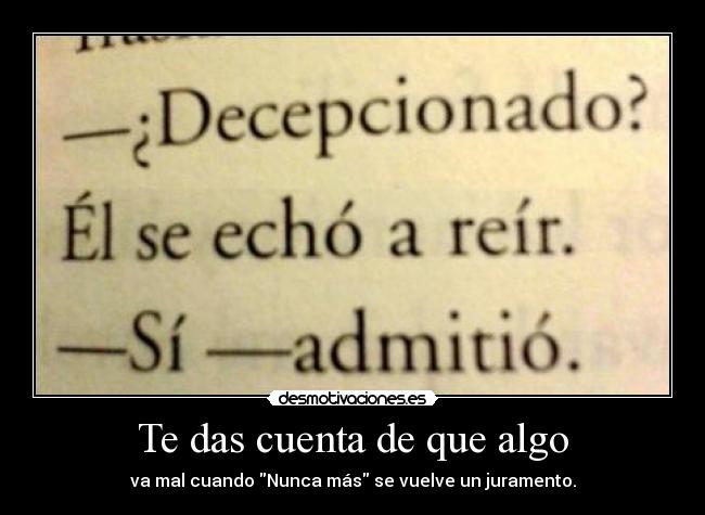 Te das cuenta de que algo - va mal cuando Nunca más se vuelve un juramento.