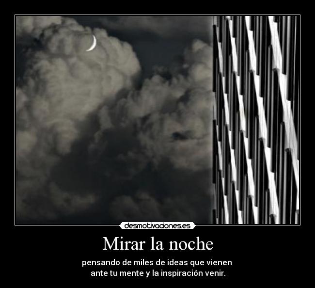 Mirar la noche - pensando de miles de ideas que vienen 
ante tu mente y la inspiración venir.