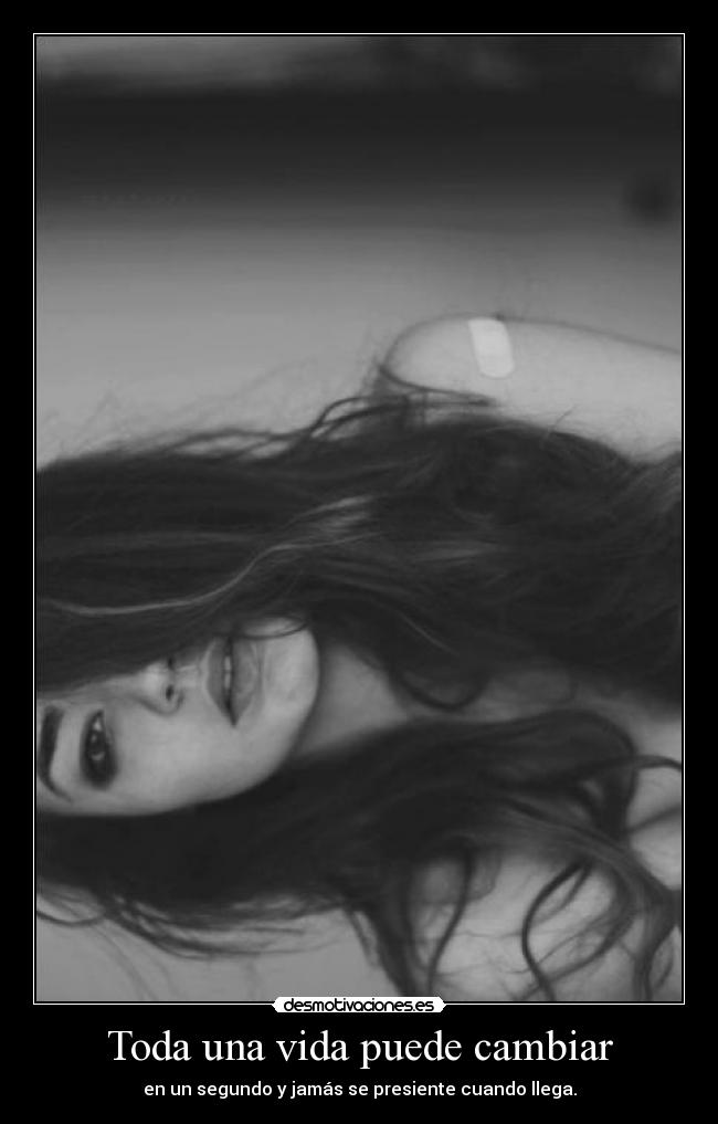 Toda una vida puede cambiar - en un segundo y jamás se presiente cuando llega.