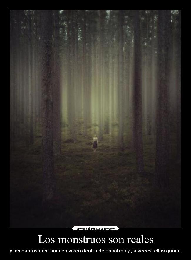 Los monstruos son reales - y los Fantasmas también viven dentro de nosotros y , a veces ellos ganan.
