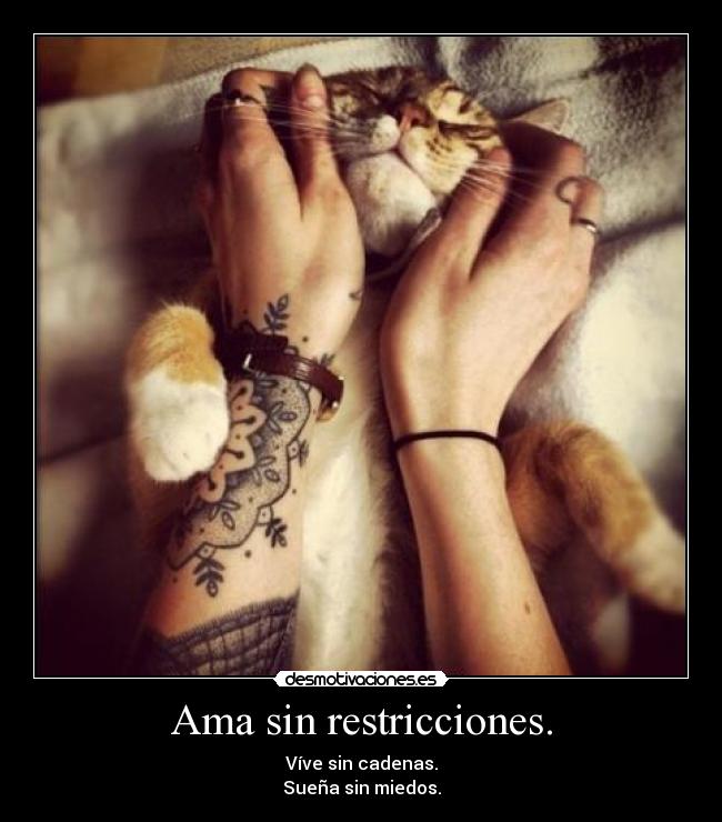 Ama sin restricciones. -