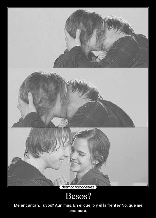 Besos? - Me encantan. Tuyos? Aún más. En el cuello y el la frente? No, que me enamoro.