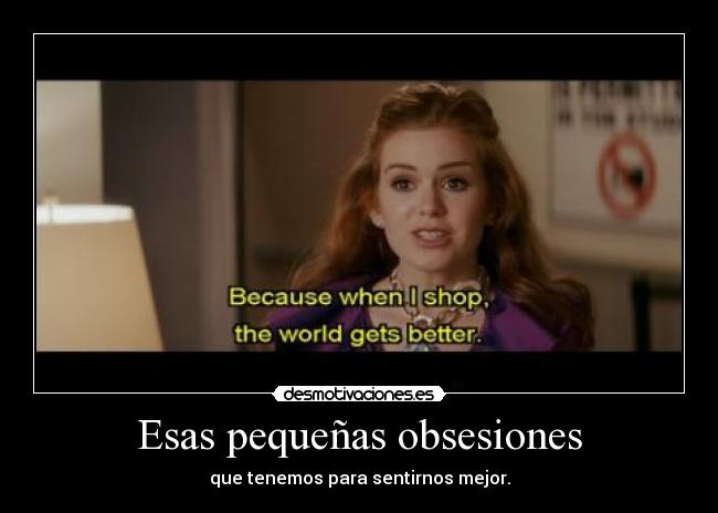 Esas pequeñas obsesiones - que tenemos para sentirnos mejor.