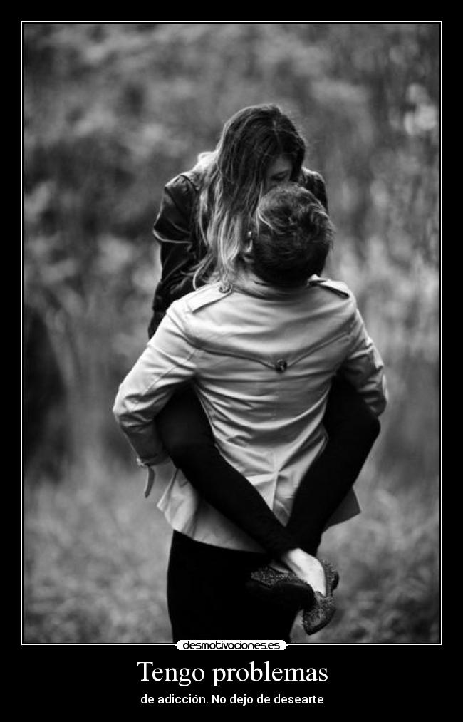 Tengo problemas - de adicción. No dejo de desearte