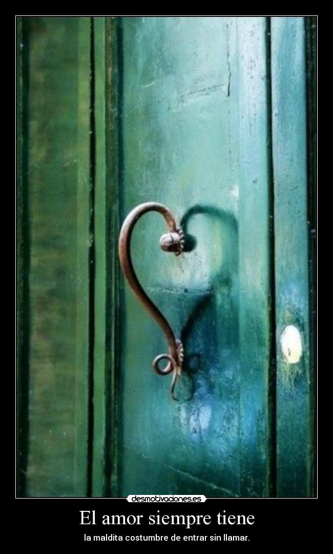 El amor siempre tiene - la maldita costumbre de entrar sin llamar.