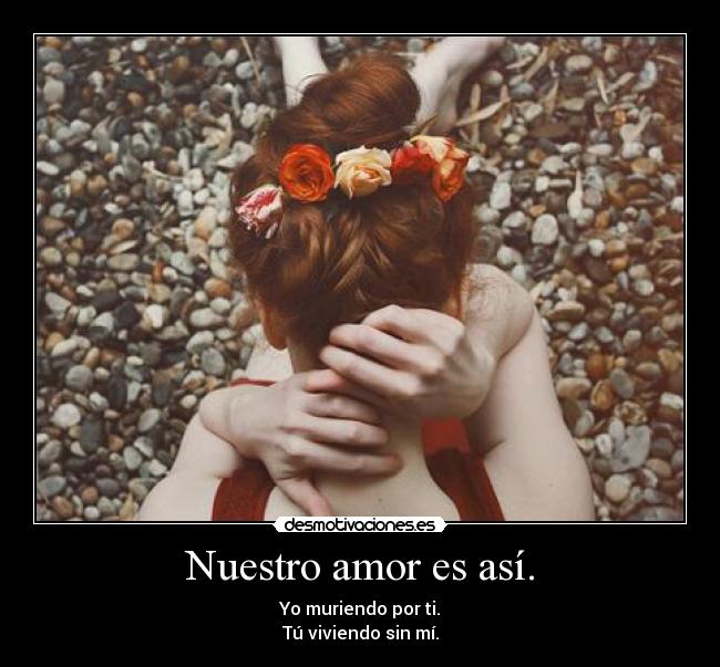 Nuestro amor es así. -