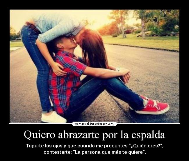 Quiero abrazarte por la espalda -