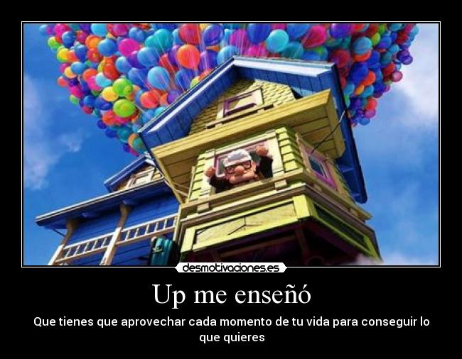 Up me enseñó - Que tienes que aprovechar cada momento de tu vida para conseguir lo que quieres