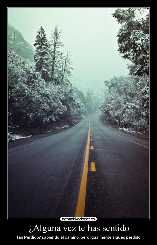 ¿Alguna vez te has sentido - tan Perdido? sabiendo el camino, pero igualmente sigues perdido