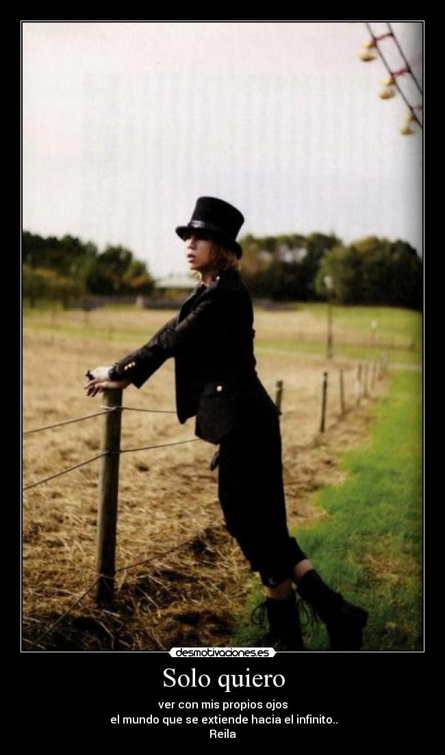 Solo quiero - ver con mis propios ojos
el mundo que se extiende hacia el infinito..
Reila♥