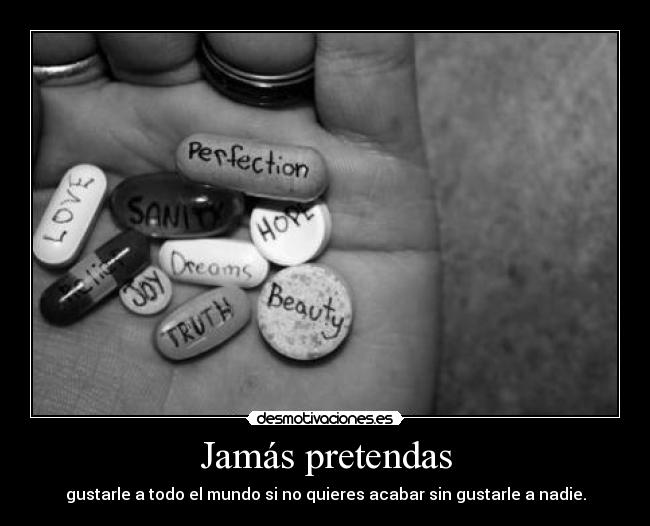 Jamás pretendas - gustarle a todo el mundo si no quieres acabar sin gustarle a nadie.