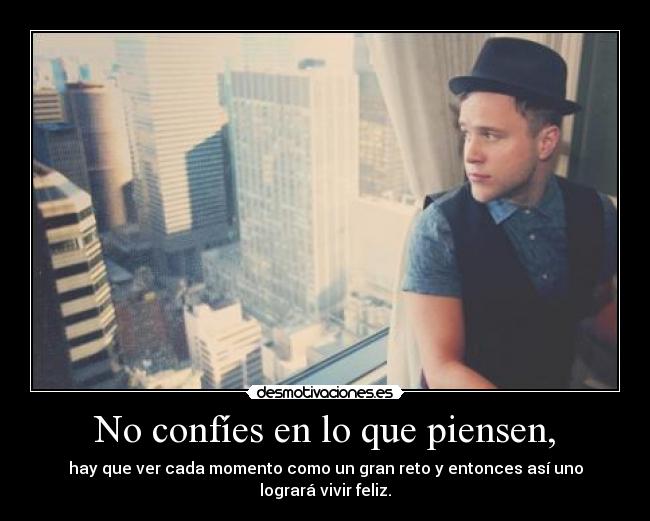 No confíes en lo que piensen, -