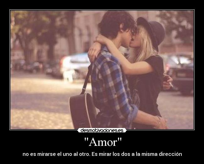 Amor - no es mirarse el uno al otro. Es mirar los dos a la misma dirección