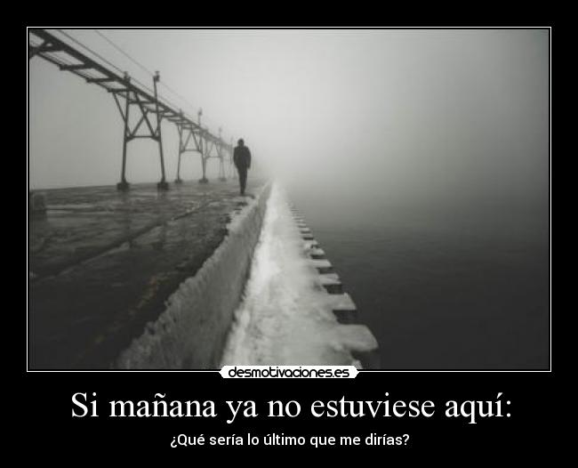 Si mañana ya no estuviese aquí: - 