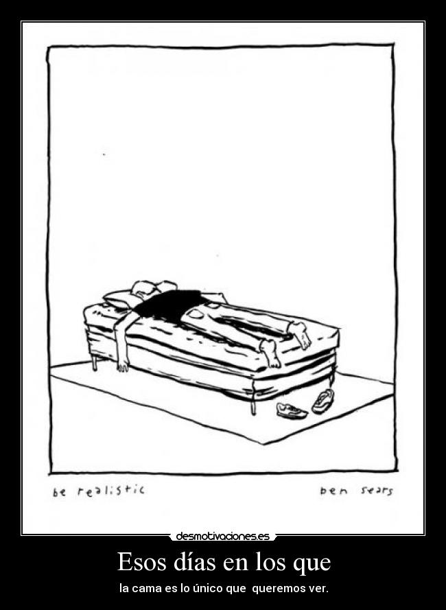 Esos días en los que - la cama es lo único que  queremos ver.