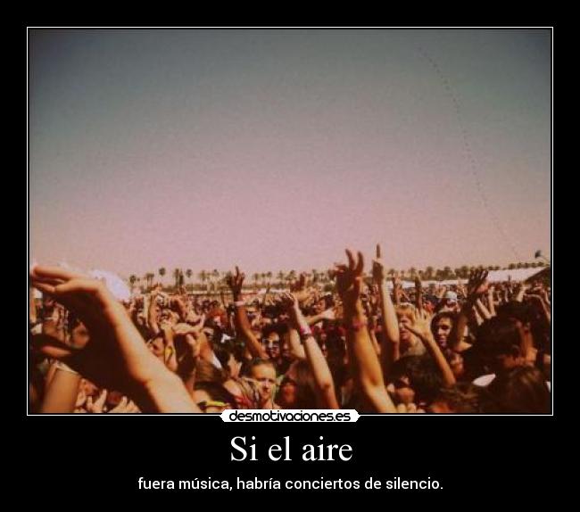 Si el aire - fuera música, habría conciertos de silencio.