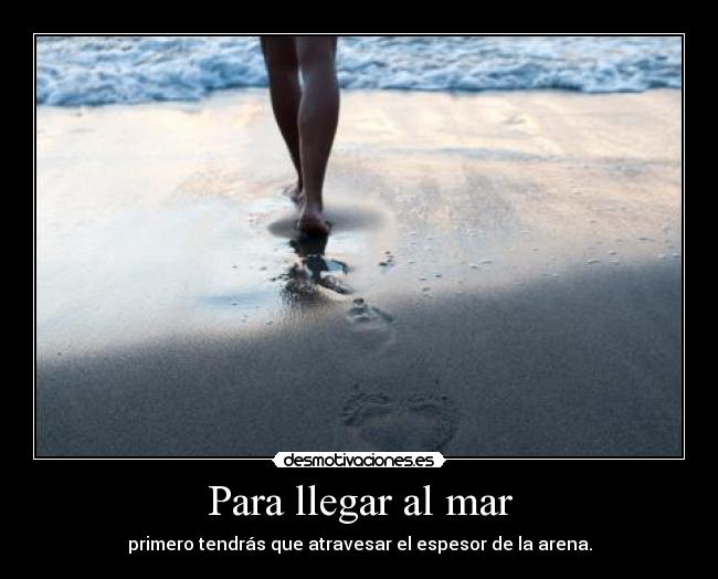 Para llegar al mar - primero tendrás que atravesar el espesor de la arena.