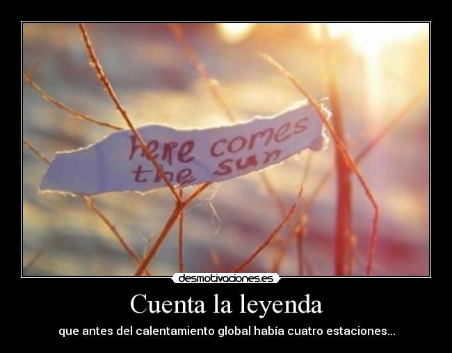 Cuenta la leyenda - que antes del calentamiento global había cuatro estaciones...