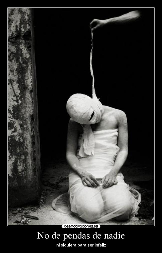 No de pendas de nadie - ni siquiera para ser infeliz