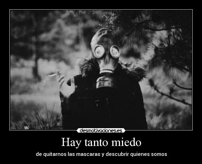 Hay tanto miedo - de quitarnos las mascaras y descubrir quienes somos