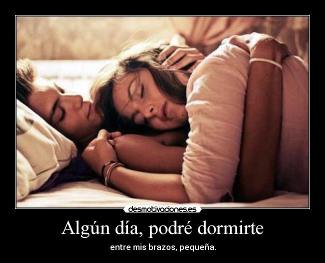Algún día, podré dormirte - entre mis brazos, pequeña.