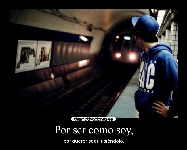Por ser como soy, -