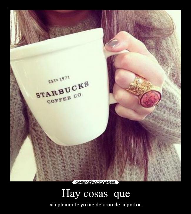 Hay cosas que - simplemente ya me dejaron de importar.