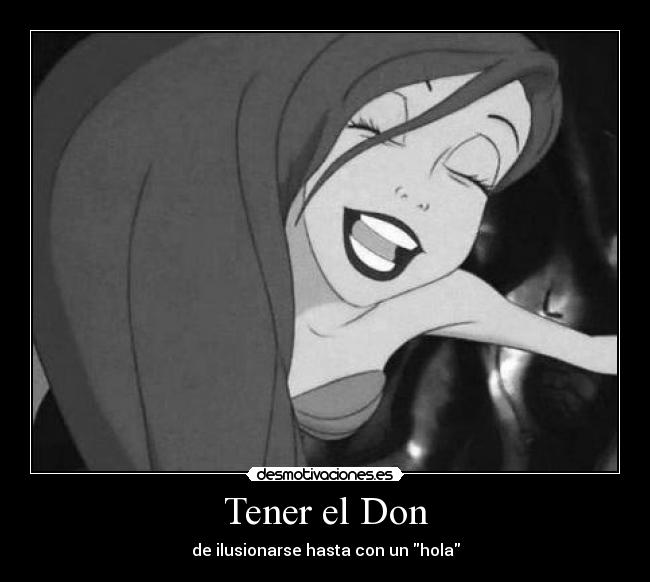 Tener el Don - de ilusionarse hasta con un hola