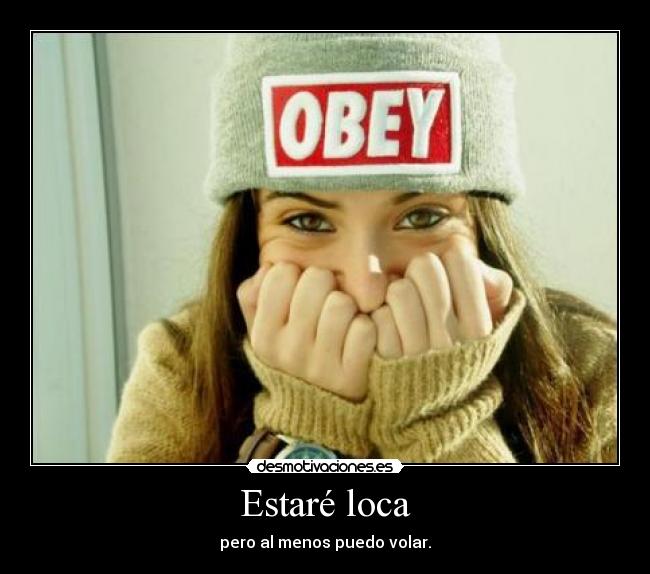 Estaré loca - pero al menos puedo volar.