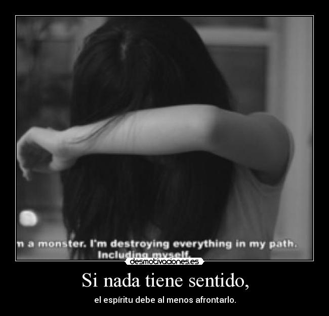 Si nada tiene sentido, - el espíritu debe al menos afrontarlo.