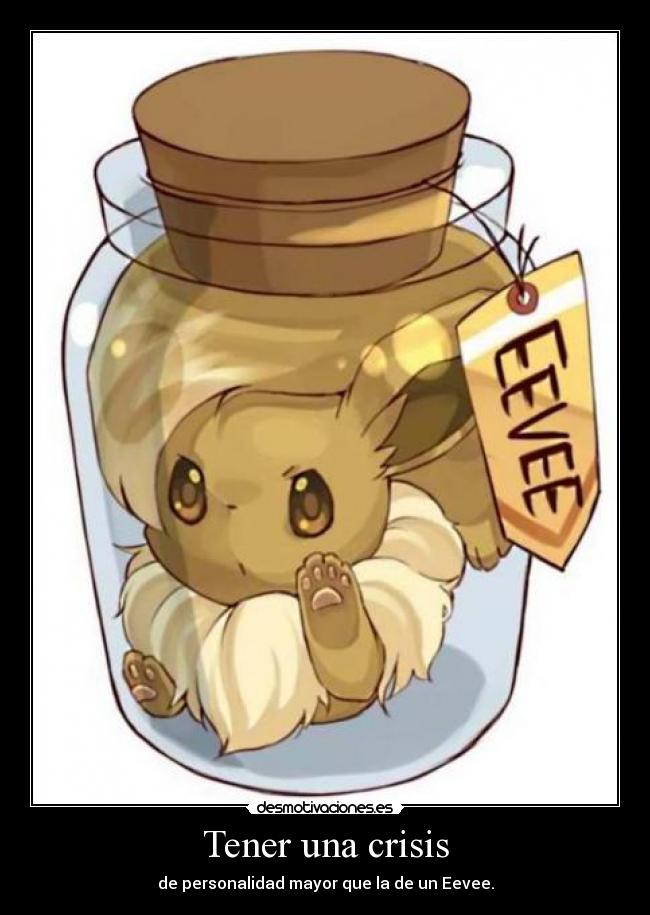 Tener una crisis - de personalidad mayor que la de un Eevee.