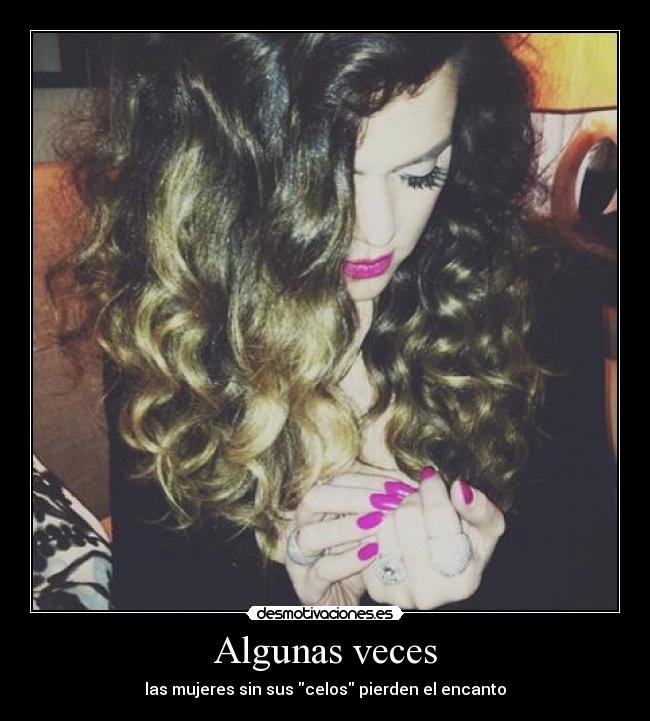 Algunas veces - las mujeres sin sus celos pierden el encanto