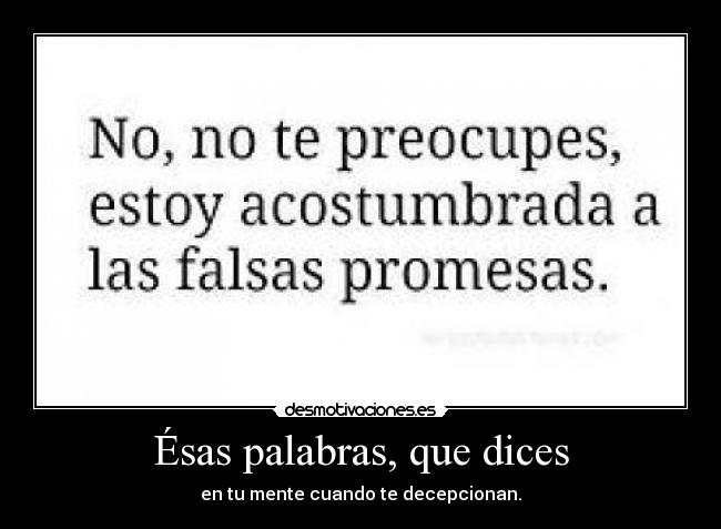 Ésas palabras, que dices - en tu mente cuando te decepcionan.