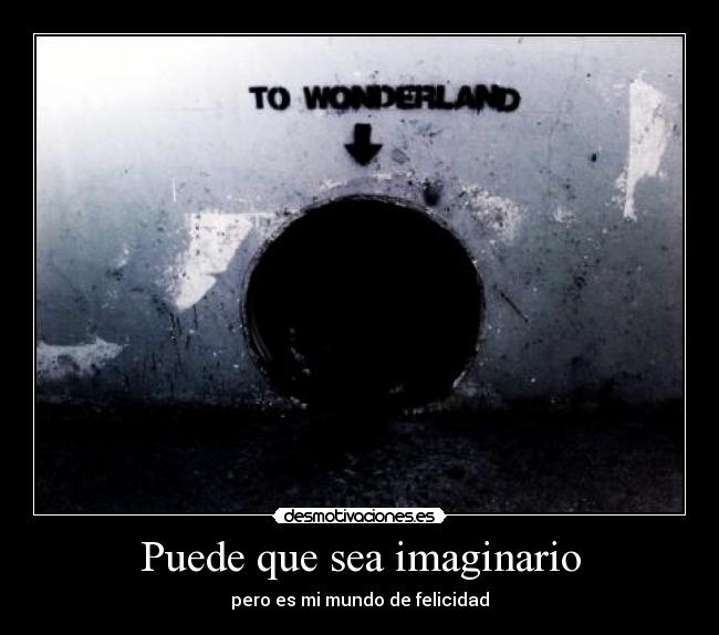 Puede que sea imaginario - pero es mi mundo de felicidad