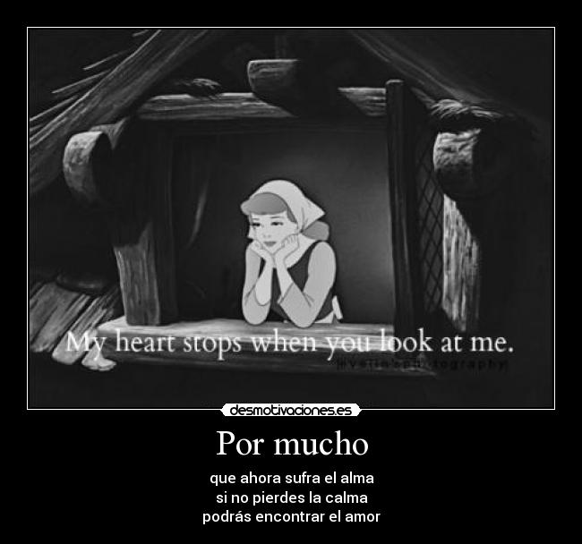 Por mucho - que ahora sufra el alma
si no pierdes la calma
podrás encontrar el amor