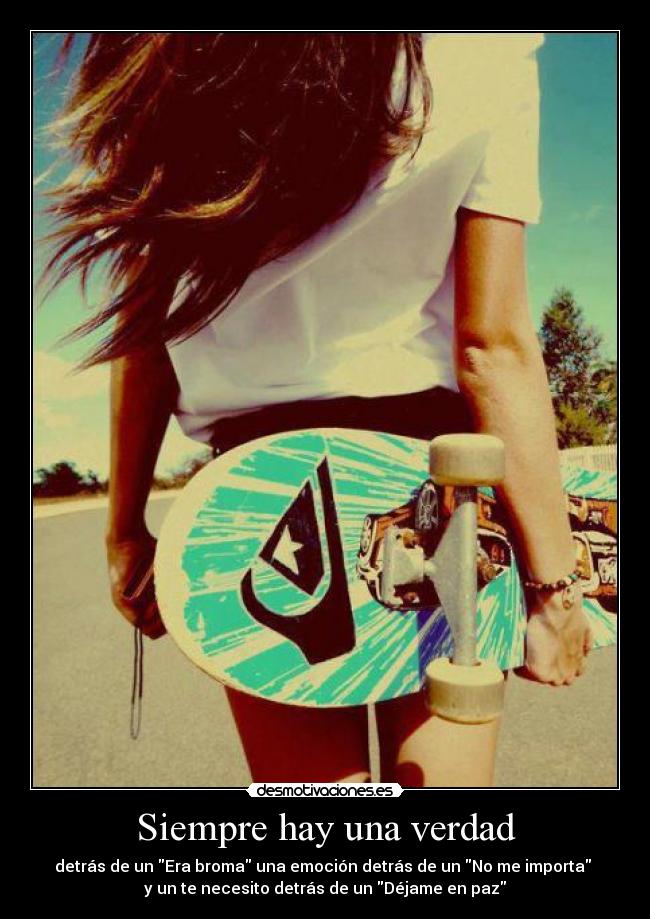 Siempre hay una verdad - detrás de un Era broma una emoción detrás de un No me importa
y un te necesito detrás de un Déjame en paz