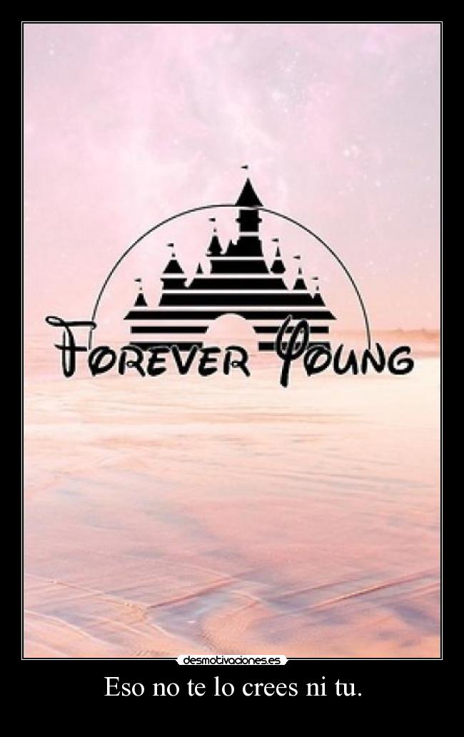 Eso no te lo crees ni tu. -