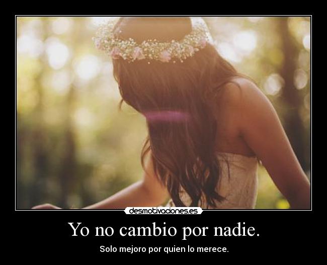 Yo no cambio por nadie. - 