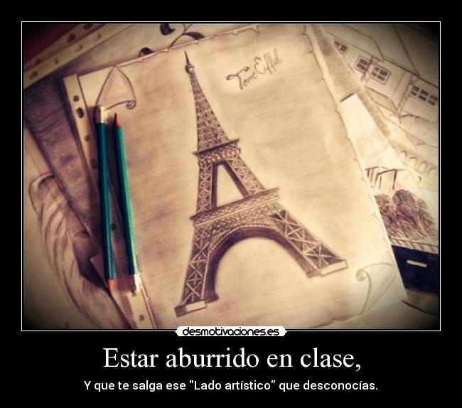 Estar aburrido en clase, - Y que te salga ese Lado artístico que desconocías.