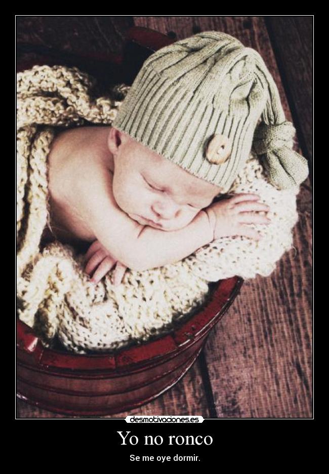 Yo no ronco - Se me oye dormir.